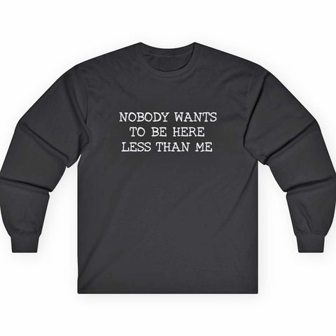Nobody Wants to Be Here Less Than Me