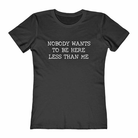 Nobody Wants to Be Here Less Than Me