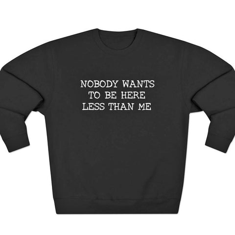 Nobody Wants to Be Here Less Than Me